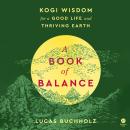 A Book of Balance: Kogi Wisdom for a Good Life and Thriving Earth Audiobook
