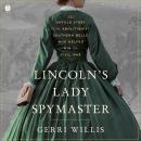 Lincoln’s Lady Spymaster: The Untold Story of the Abolitionist Southern Belle Who Helped Win the Civ Audiobook