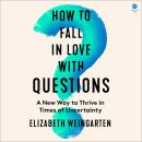 Cover of How to Fall in Love with Questions: A New Way to Thrive in Times of Uncertainty