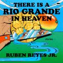 Cover of There is a Rio Grande in Heaven: Stories