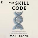 The Skill Code: How to Save Human Ability in an Age of Intelligent Machines Audiobook