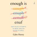 Enough Is Enuf: Our Failed Attempts to Make English Easier to Spell Audiobook