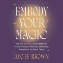 Cover of Embody Your Magic: Create the Life of Your Dreams Through Astrology, Numerology, Mediumship, Metaphysics, and Human Design