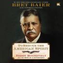 To Rescue the American Spirit: Teddy Roosevelt and the Birth of a Superpower Audiobook