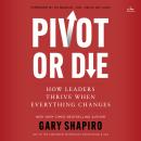 Pivot or Die: How Leaders Thrive When Everything Changes Audiobook