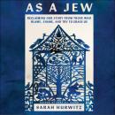 As a Jew: Reclaiming Our Story from Those Who Blame, Shame, and Try to Erase Us Audiobook