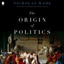 The Origin of Politics: Human Nature and the Shaping of Political Systems Audiobook