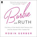Barbie and Ruth: The Story of the World's Most Famous Doll and the Woman Who Created Her Audiobook