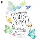 Extraordinary Wing Women: True Stories of Life-Altering, World-Changing Sisterhood Audiobook