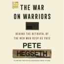 The War on Warriors: Behind the Betrayal of the Men Who Keep Us Free Audiobook