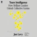 Team Intelligence: How Brilliant Leaders Unlock Collective Genius Audiobook