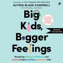 Big Kids, Bigger Feelings: Navigating Defiance, Meltdowns, and Anxiety to Raise Confident, Connected Audiobook