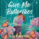 Give Me Butterflies: A Novel Audiobook