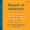 [Spanish] - Revertir el Alzheimer: El nuevo metodo para frenar el deterioro cognitivo y proteger la salud cerebral Reversing Alzheimer's: The New Toolkit to Improve Cognition and Protect Brain Health (Spanish edition) Audiobook