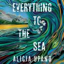 Cover of Everything to the Sea: A Novel