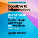 Goodbye to Inflammation: Your All-Natural Plan to Reclaim Health, Lose Weight, and Feel Better than  Audiobook