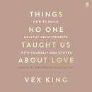 Cover of Things No One Taught Us About Love: How to Build Healthy Relationships with Yourself and Others