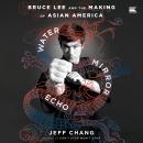 Water Mirror Echo: Bruce Lee and the Making of Asian America Audiobook
