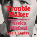 Cover of Troublemaker: The Fierce, Unruly Life of Jessica Mitford