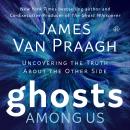 Ghosts Among Us: Uncovering the Truth About the Other Side Audiobook