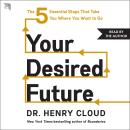 Cover of Your Desired Future: The Five Essential Steps That Take You Where You Want to Go