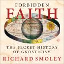 Forbidden Faith: The Gnostic Legacy from the Gospels to The Da Vinci Code Audiobook