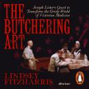 The Butchering Art: Joseph Lister's Quest to Transform the Grisly World of Victorian Medicine Audiobook