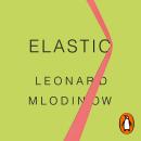 Elastic: Flexible Thinking in a Constantly Changing World, Leonard Mlodinow