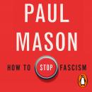 How to Stop Fascism: History, Ideology, Resistance Audiobook