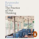 The Practice of Not Thinking: A Guide to Mindful Living Audiobook