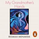 My Grandmother's Hands: Racialized Trauma and the Pathway to Mending Our Hearts and Bodies Audiobook