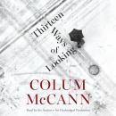 Thirteen Ways of Looking: Fiction, Colum McCann