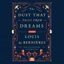 Dust That Falls from Dreams: A Novel, Louis De Bernieres