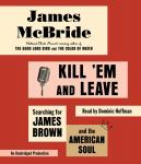 Kill 'Em and Leave: Searching for James Brown and the American Soul Audiobook