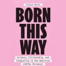 Born This Way: Science, Citizenship, and Inequality in the American LGBTQ+ Movement Audiobook