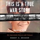 This Is a True War Story: My Improbable History with Vietnam Audiobook