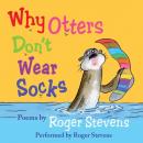 Why Otters Don't Wear Socks and other poems: The Very Best of Roger Stevens Audiobook