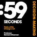 59 Seconds: Decision Making: How psychology can improve your life in less than a minute Audiobook