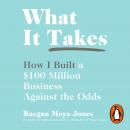 What It Takes: How I Built a $100 Million Business Against the Odds Audiobook