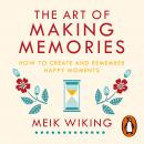 The Art of Making Memories: How to Create and Remember Happy Moments Audiobook