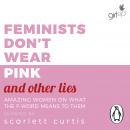 Feminists Don't Wear Pink (and other lies): Amazing women on what the F-word means to them Audiobook