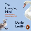The Changing Mind: A Neuroscientist's Guide to Ageing Well Audiobook