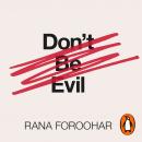 Don't Be Evil: The Case Against Big Tech, Rana Foroohar