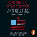 Crime in Progress: The Secret History of the Trump-Russia Investigation Audiobook