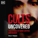 Cults Uncovered: True Stories of Mind Control and Murder Audiobook