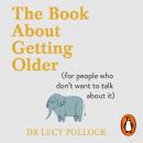 The Book About Getting Older: The essential comforting guide to ageing with wise advice for the high Audiobook