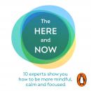 The Here and Now: 10 experts show you how to be more mindful, calm and focused Audiobook