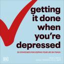 Getting It Done When You're Depressed: 50 Strategies for Keeping Your Life on Track Audiobook