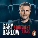 A Different Stage: The remarkable and intimate life story of Gary Barlow told through music Audiobook