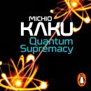 Quantum Supremacy: How Quantum Computers will Unlock the Mysteries of Science – and Address Humanity Audiobook